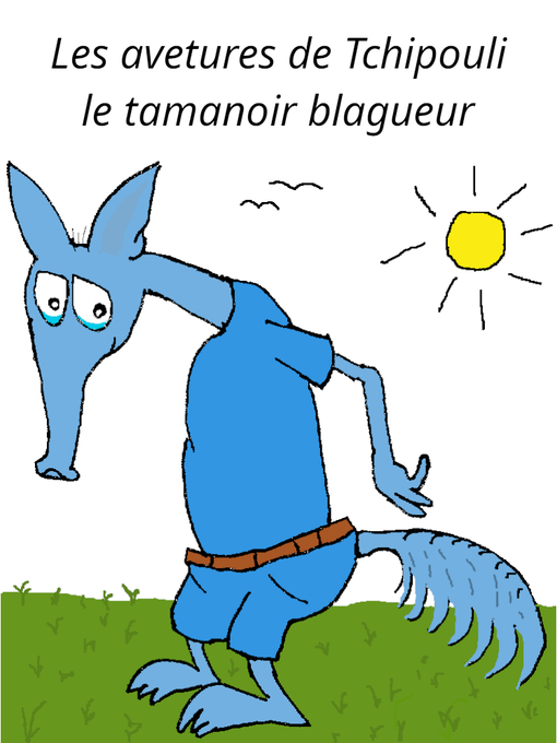 Title details for Les Aventures de Tchipouli le Tamanoir Blagueur by Luc Roseberry - Wait list